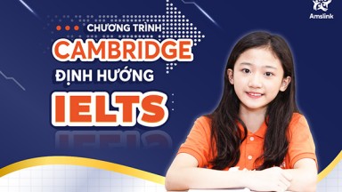 TỰ TIN CHINH PHỤC 2 CHỨNG CHỈ HÀNG ĐẦU CAMBRIDGE VÀ IELTS TẠI AMSLINK